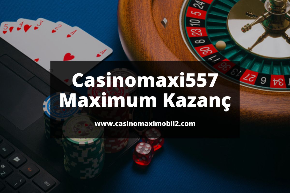 Casinomaxi557 Maximum Kazanç